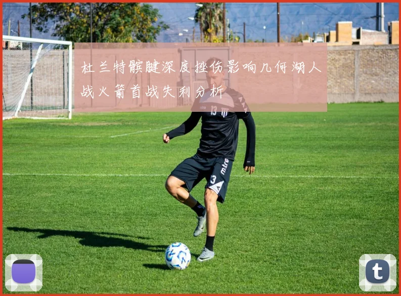 杜兰特髌腱深度挫伤影响几何湖人战火箭首战失利分析