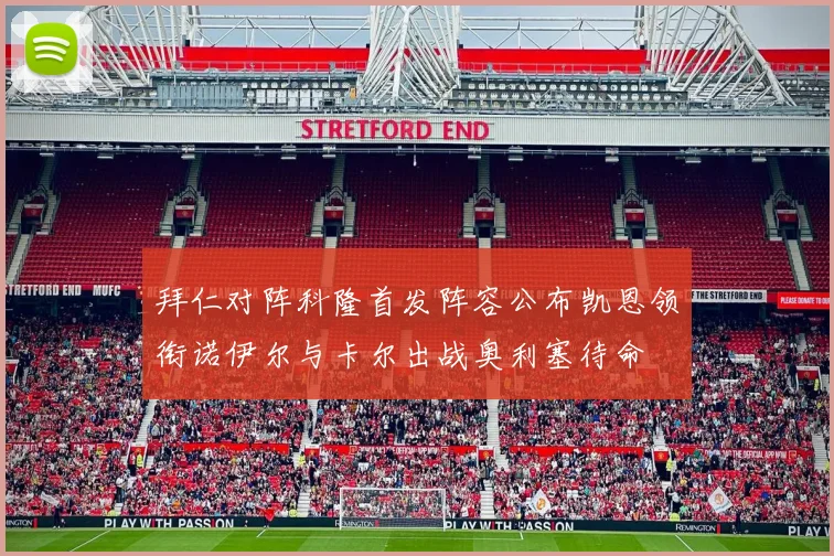 拜仁对阵科隆首发阵容公布凯恩领衔诺伊尔与卡尔出战奥利塞待命